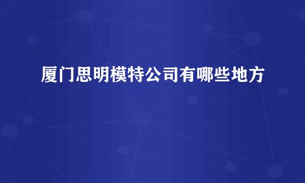 厦门思明模特公司有哪些地方