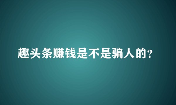 趣头条赚钱是不是骗人的？