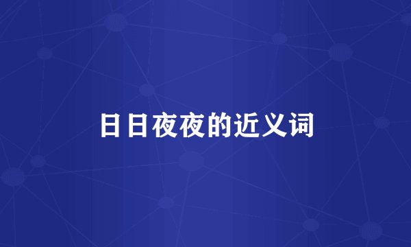 日日夜夜的近义词
