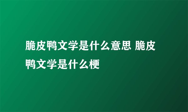 脆皮鸭文学是什么意思 脆皮鸭文学是什么梗