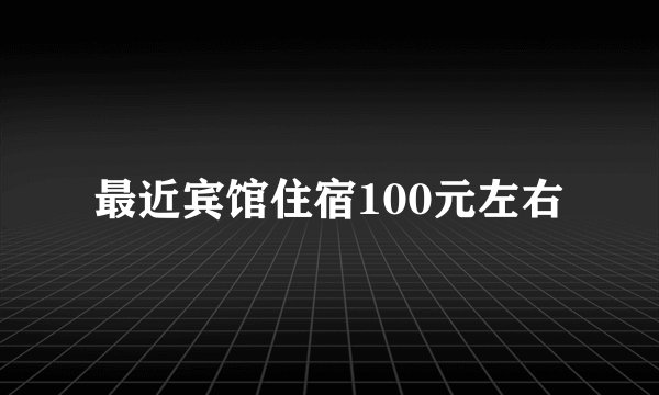 最近宾馆住宿100元左右
