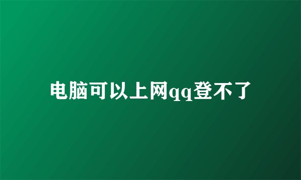 电脑可以上网qq登不了