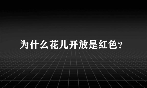 为什么花儿开放是红色？