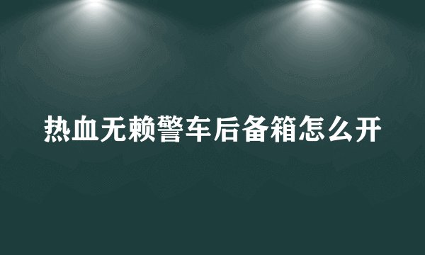 热血无赖警车后备箱怎么开