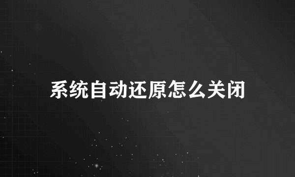 系统自动还原怎么关闭