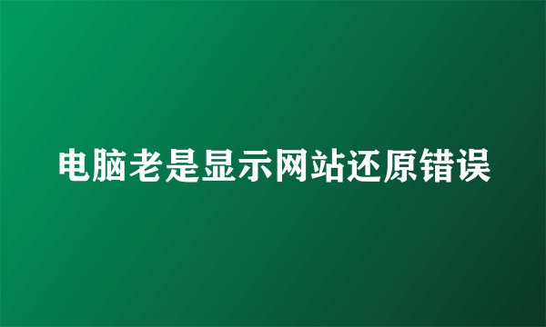 电脑老是显示网站还原错误