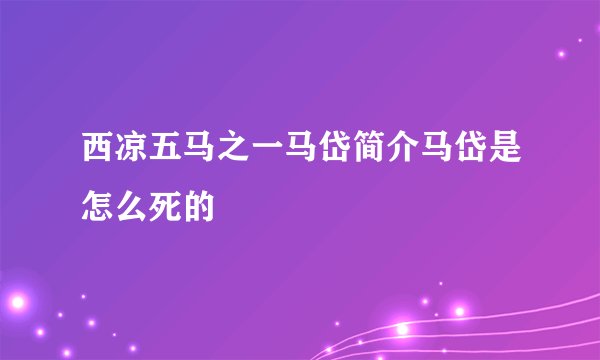 西凉五马之一马岱简介马岱是怎么死的