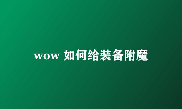 wow 如何给装备附魔