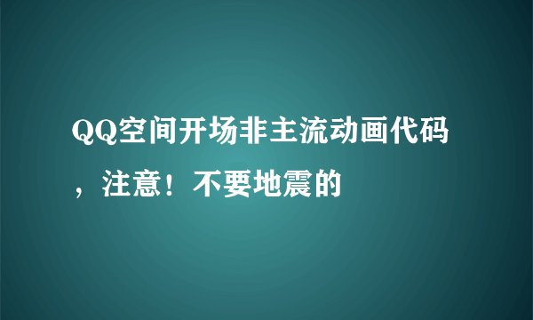 QQ空间开场非主流动画代码，注意！不要地震的
