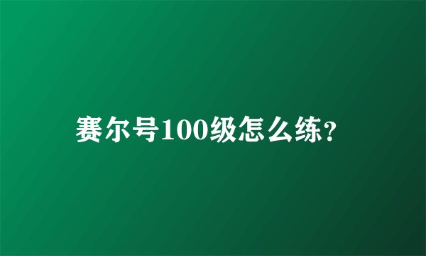 赛尔号100级怎么练？
