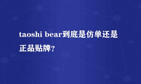 taoshi bear到底是仿单还是正品贴牌？