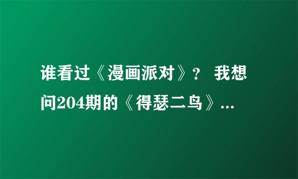 谁看过《漫画派对》？ 我想问204期的《得瑟二鸟》猜谜时间的答案…祝回答的大神天天幸福！