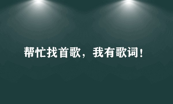 帮忙找首歌，我有歌词！
