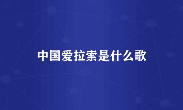 中国爱拉索是什么歌