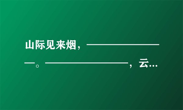 山际见来烟，————————。————————，云从窗裏出。（吴均【山中杂诗】）