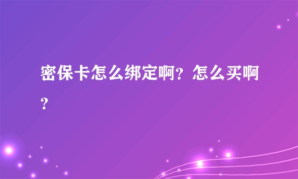 密保卡怎么绑定啊？怎么买啊？