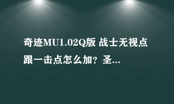 奇迹MU1.02Q版 战士无视点跟一击点怎么加？圣导师怎么加点?