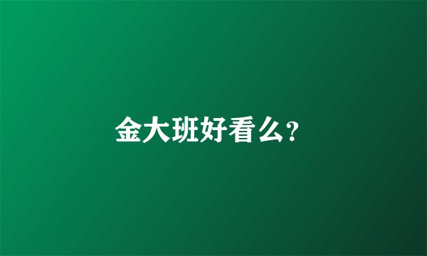 金大班好看么？