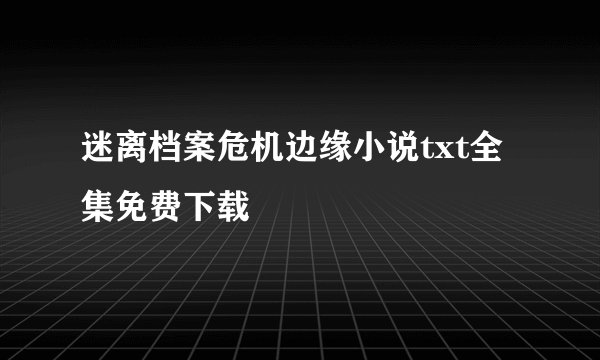 迷离档案危机边缘小说txt全集免费下载