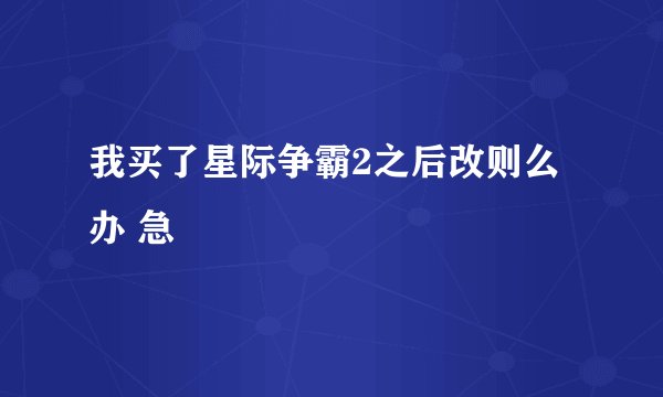 我买了星际争霸2之后改则么办 急