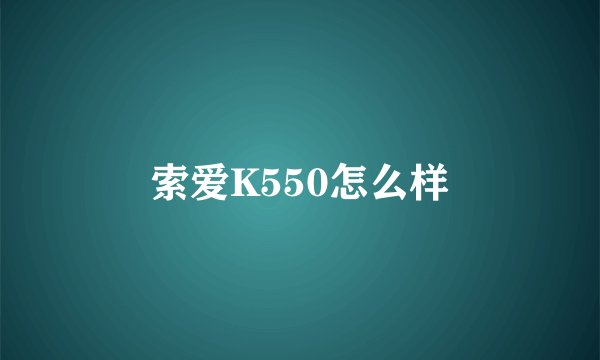 索爱K550怎么样