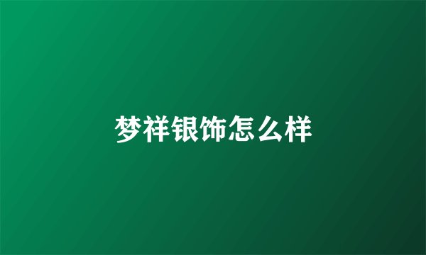 梦祥银饰怎么样