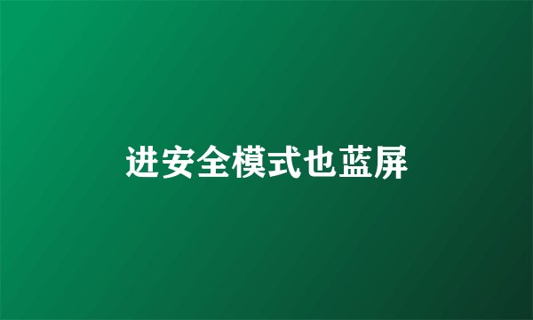 进安全模式也蓝屏