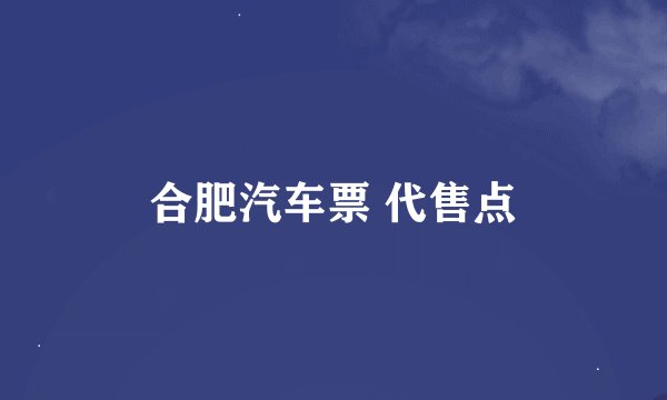 合肥汽车票 代售点