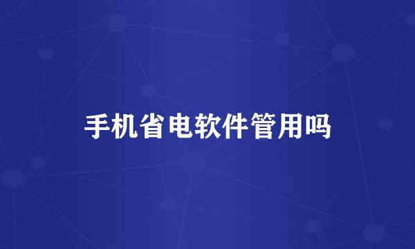 手机省电软件管用吗