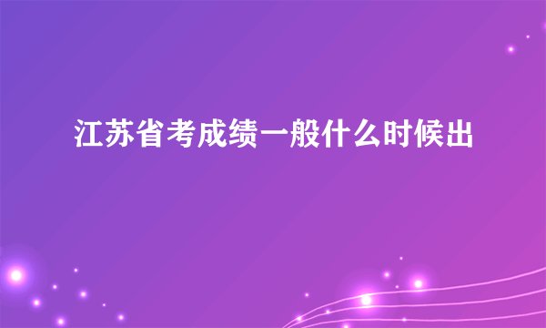 江苏省考成绩一般什么时候出
