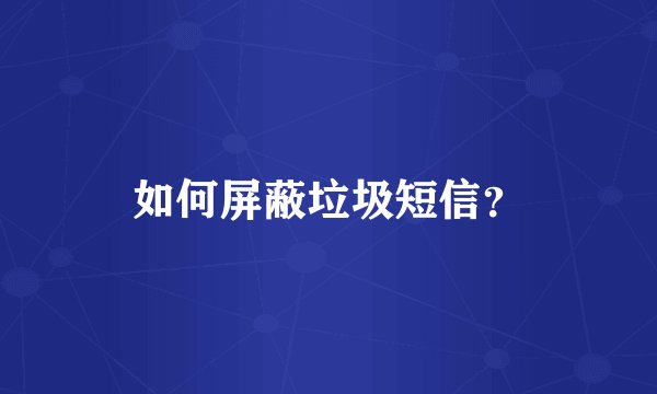 如何屏蔽垃圾短信？
