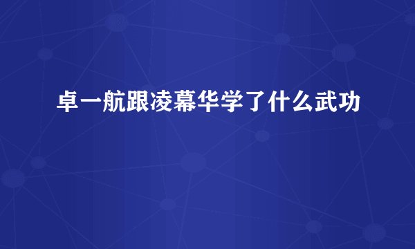 卓一航跟凌幕华学了什么武功