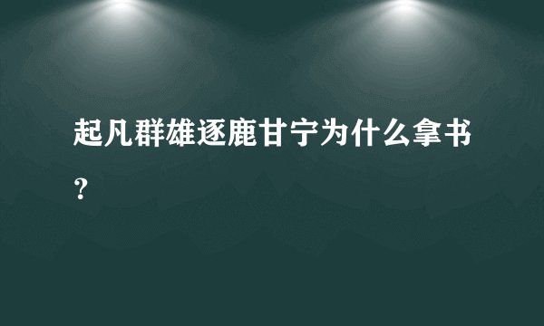 起凡群雄逐鹿甘宁为什么拿书？