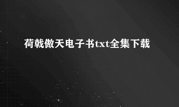 荷戟傲天电子书txt全集下载