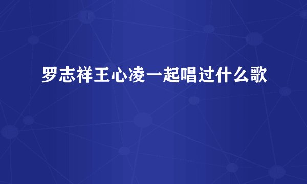 罗志祥王心凌一起唱过什么歌