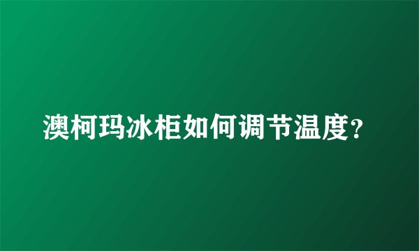 澳柯玛冰柜如何调节温度？