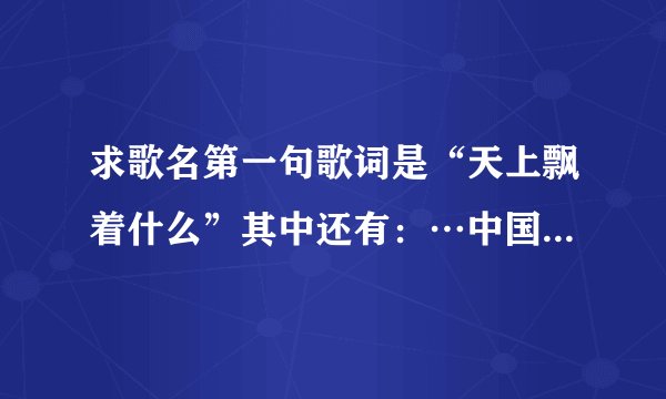 求歌名第一句歌词是“天上飘着什么”其中还有：…中国呀拉索…是花瓣还是雨露