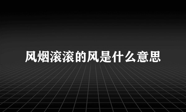 风烟滚滚的风是什么意思