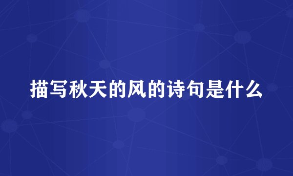 描写秋天的风的诗句是什么