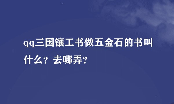 qq三国镶工书做五金石的书叫什么？去哪弄？