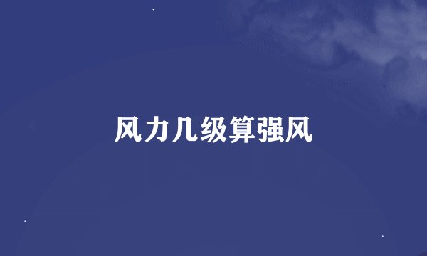 风力几级算强风