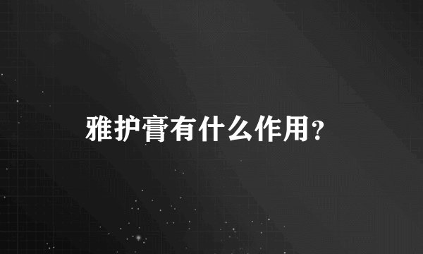 雅护膏有什么作用？