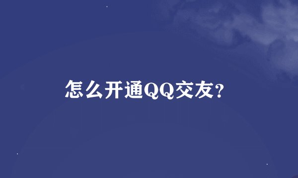 怎么开通QQ交友？