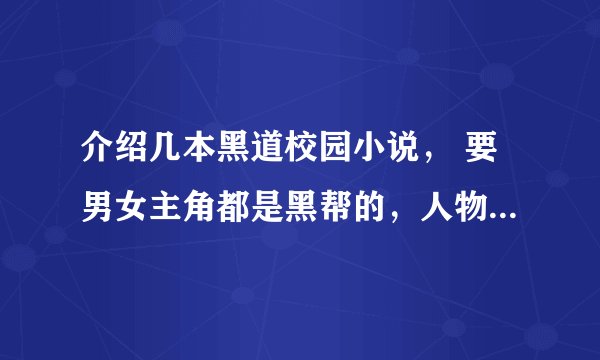 介绍几本黑道校园小说， 要男女主角都是黑帮的，人物简介完美的，比如眼睛是什么颜色的，头发是什么色的！