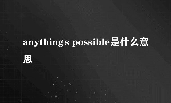 anything's possible是什么意思