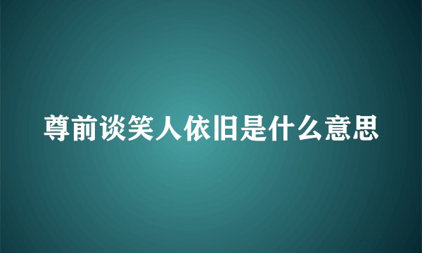 尊前谈笑人依旧是什么意思