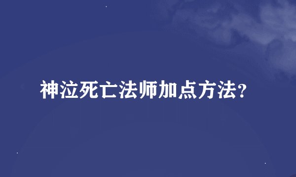 神泣死亡法师加点方法？