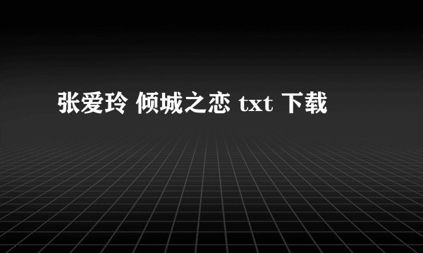 张爱玲 倾城之恋 txt 下载