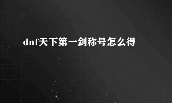 dnf天下第一剑称号怎么得
