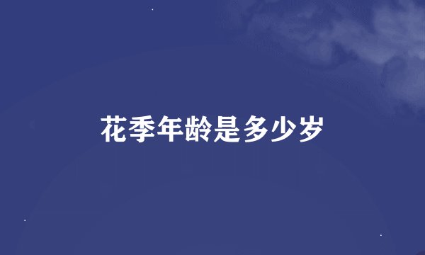 花季年龄是多少岁